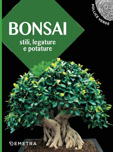 BONSAI. STILI, LEGATURE E POTATURE