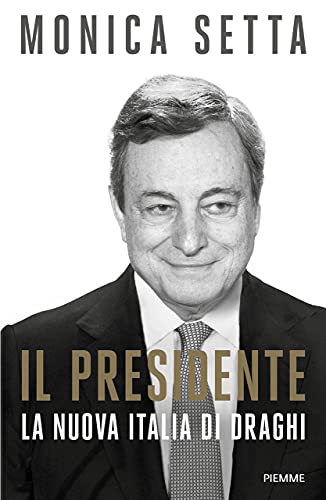 IL PRESIDENTE. LA NUOVA ITALIA DI DRAGHI