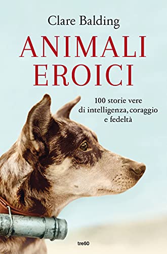 ANIMALI EROICI. 100 STORIE VERE DI INTEL
